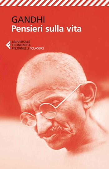 Pensieri sulla vita - Mohandas Karamchand Gandhi - Libro Feltrinelli 2014, Universale economica. I classici | Libraccio.it