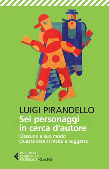 Sei personaggi in cerca d'autore-Ciascuno a suo modo-Questa sera si recita a soggetto. Ediz. illustrata - Luigi Pirandello - Libro Feltrinelli 2014, Universale economica. I classici | Libraccio.it