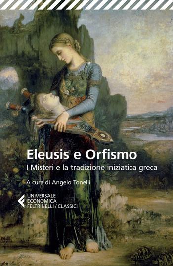 Eleusis e Orfismo. I misteri e la tradizione iniziatica greca. Testo greco a fronte  - Libro Feltrinelli 2015, Universale economica. I classici | Libraccio.it