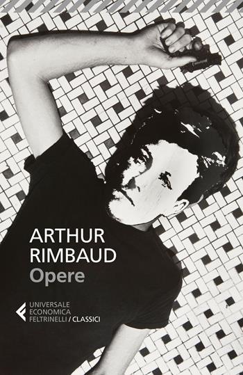 Opere. Testo francese a fronte - Arthur Rimbaud - Libro Feltrinelli 2018, Universale economica. I classici | Libraccio.it
