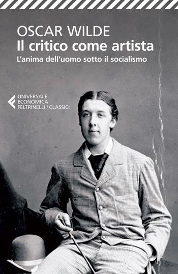 Il critico come artista-L'anima dell'uomo sotto il socialismo. Testo inglese a fronte - Oscar Wilde - Libro Feltrinelli 2015, Universale economica. I classici | Libraccio.it