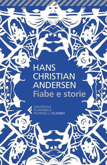 Fiabe e storie. Ediz. integrale - Hans Christian Andersen - Libro Feltrinelli 2015, Universale economica. I classici | Libraccio.it