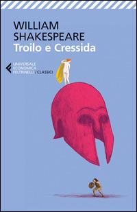 Troilo e Cressida. Testo inglese a fronte - William Shakespeare - Libro Feltrinelli 2015, Universale economica. I classici | Libraccio.it