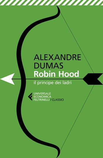 Robin Hood. Il principe dei ladri - Alexandre Dumas - Libro Feltrinelli 2021, Universale economica. I classici | Libraccio.it