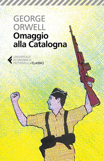 Omaggio alla Catalogna - George Orwell - Libro Feltrinelli 2023, Universale economica. I classici | Libraccio.it