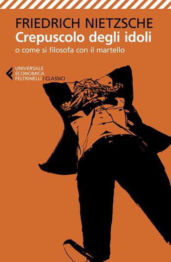 Crepuscolo degli idoli o come si filosofa con il martello - Friedrich Nietzsche - Libro Feltrinelli 2021, Universale economica. I classici | Libraccio.it
