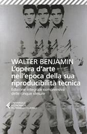 L'opera d'arte nell'epoca della sua riproducibilità tecnica. Edizione integrale comprensiva delle cinque stesure