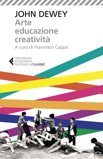 Arte, educazione, creatività - John Dewey - Libro Feltrinelli 2023, Universale economica. I classici | Libraccio.it