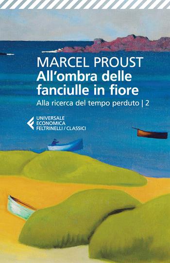 All'ombra delle fanciulle in fiore. Alla ricerca del tempo perduto. Vol. 2 - Marcel Proust - Libro Feltrinelli 2025, Universale economica. I classici | Libraccio.it