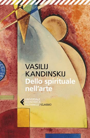 Dello spirituale nell'arte - Vasilij Kandinskij - Libro Feltrinelli 2025, Universale economica. I classici | Libraccio.it