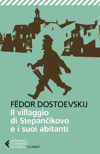 Il villaggio di Stepàncikovo e i suoi abitanti - Fëdor Dostoevskij - Libro Feltrinelli 2025, Universale economica. I classici | Libraccio.it