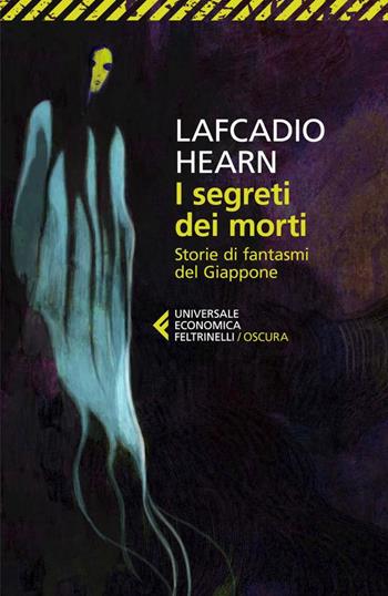 I segreti dei morti. Storie di fantasmi del Giappone - Lafcadio Hearn - Libro Feltrinelli 2026, Universale economica. Oscura | Libraccio.it
