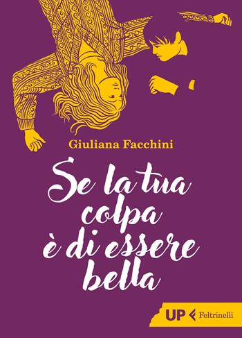 Se la tua colpa è di essere bella - Giuliana Facchini - Libro Feltrinelli 2018, Up Feltrinelli | Libraccio.it