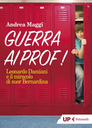 Guerra ai prof! Leonardo Damiani e il miracolo di suor Bernardina - Andrea Maggi - Libro Feltrinelli 2019, Up Feltrinelli | Libraccio.it