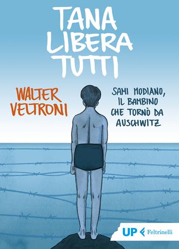 Tana libera tutti. Sami Modiano, il bambino che tornò da Auschwitz - Walter Veltroni - Libro Feltrinelli 2021, Up Feltrinelli | Libraccio.it