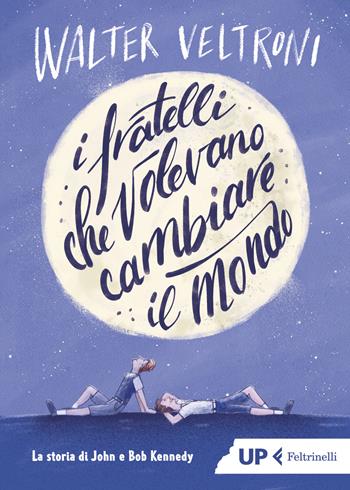 I fratelli che volevano cambiare il mondo. La storia di John e Bob Kennedy - Walter Veltroni - Libro Feltrinelli 2023, Up Feltrinelli | Libraccio.it