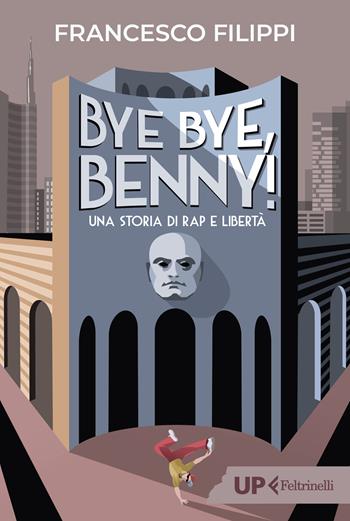 Bye bye Benny! Una storia di rap e libertà - Francesco Filippi - Libro Feltrinelli 2024, Up Feltrinelli | Libraccio.it