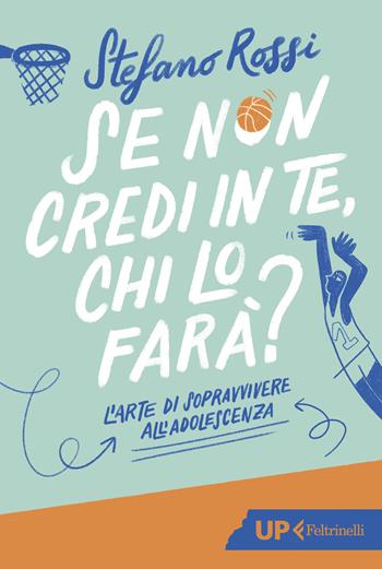 Se non credi in te, chi lo farà? L'arte di sopravvivere all'adolescenza - Stefano Rossi - Libro Feltrinelli 2024, Up Feltrinelli | Libraccio.it