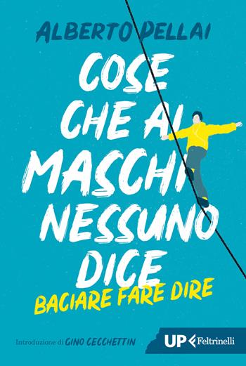 Cose che ai maschi nessuno dice. Baciare fare dire. Nuova ediz. - Alberto Pellai - Libro Feltrinelli 2024, Up Feltrinelli | Libraccio.it