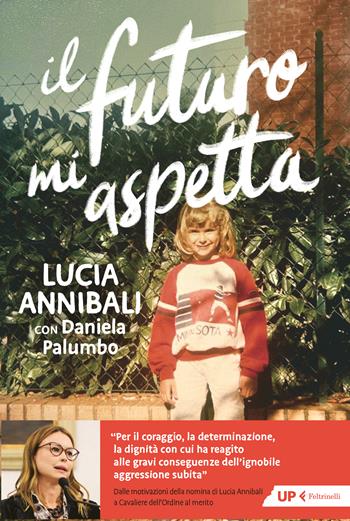 Il futuro mi aspetta. «Ho scelto di rinascere» - Lucia Annibali, Daniela Palumbo - Libro Feltrinelli 2024, Up Feltrinelli | Libraccio.it
