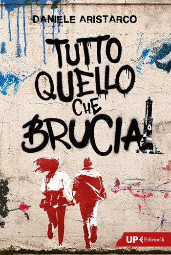 Tutto quello che brucia - Daniele Aristarco - Libro Feltrinelli 2025, Up Feltrinelli | Libraccio.it