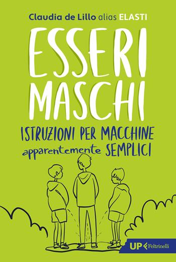 Esseri maschi. Istruzioni per macchine apparentemente semplici - Claudia Elasti De Lillo - Libro Feltrinelli 2025, Up Feltrinelli | Libraccio.it