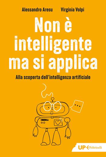 Non è intelligente ma si applica. Alla scoperta dell'intelligenza artificiale - Alessandro Aresu, Virginia Volpi - Libro Feltrinelli 2026, Up Feltrinelli | Libraccio.it