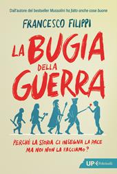 La bugia della guerra. Perché la Storia ci insegna la pace ma noi non la facciamo?
