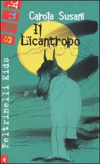 Il licantropo - Carola Susani - Libro Feltrinelli 2002, Feltrinelli Kids. Sbuk | Libraccio.it