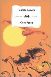 Cola Pesce - Carola Susani - Libro Feltrinelli 2004, Feltrinelli kids. Sbuk | Libraccio.it