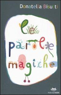 Le parole magiche - Donatella Bisutti - Libro Feltrinelli 2009, Feltrinelli kids | Libraccio.it