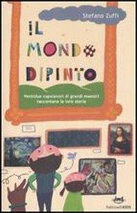 Il mondo dipinto. Ventidue capolavori di grandi maestri raccontano la loro storia - Stefano Zuffi - Libro Feltrinelli 2009, Feltrinelli kids | Libraccio.it