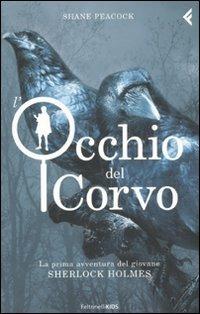 L'occhio del corvo. La prima avventura del giovane Sherlock Holmes - Shane Peacock - Libro Feltrinelli 2010, Feltrinelli kids | Libraccio.it