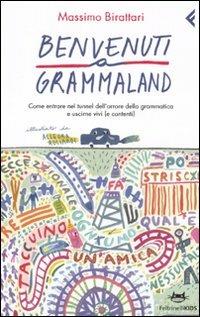 Benvenuti a Grammaland. Come entrare nel tunnel dell'orrore della grammatica e uscirne vivi (e contenti) - Massimo Birattari - Libro Feltrinelli 2011, Feltrinelli kids | Libraccio.it