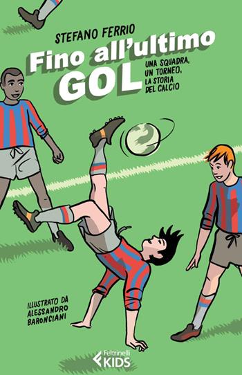 Fino all'ultimo goal. Una squadra, un torneo, la storia del calcio - Stefano Ferrio - Libro Feltrinelli 2014, Feltrinelli Kids | Libraccio.it