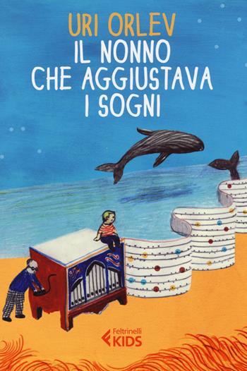 Il nonno che aggiustava i sogni - Uri Orlev - Libro Feltrinelli 2014, Feltrinelli kids | Libraccio.it