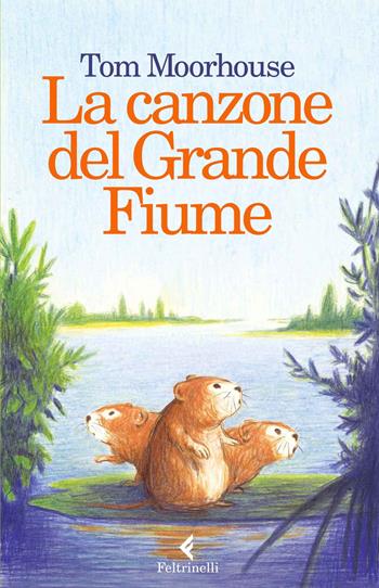 La canzone del Grande Fiume - Tom Moorhouse - Libro Feltrinelli 2014, Feltrinelli Kids | Libraccio.it