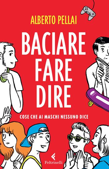 Baciare fare dire. Cose che ai maschi nessuno dice - Alberto Pellai - Libro Feltrinelli 2015, Feltrinelli Kids. Saggistica narrata | Libraccio.it