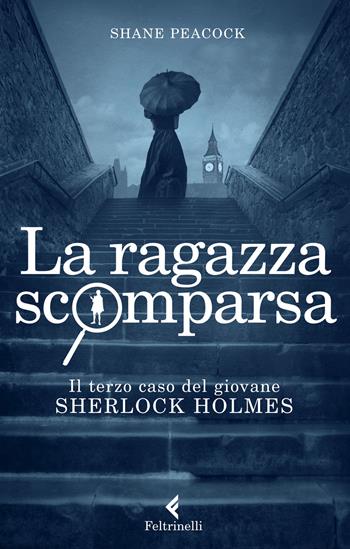 La ragazza scomparsa. Il terzo caso del giovane Sherlock Holmes - Shane Peacock - Libro Feltrinelli 2015, Feltrinelli kids | Libraccio.it