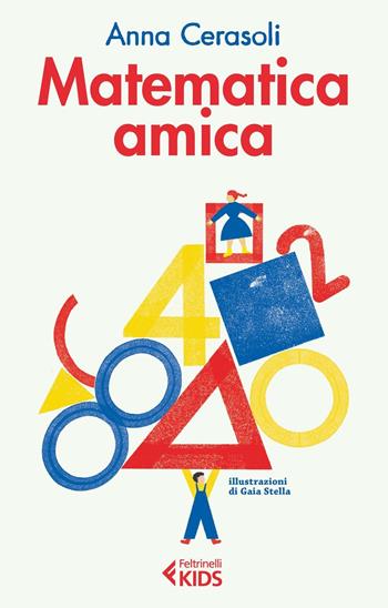 Matematica amica. Ediz. illustrata - Anna Cerasoli - Libro Feltrinelli 2016, Feltrinelli Kids. Saggistica narrata | Libraccio.it