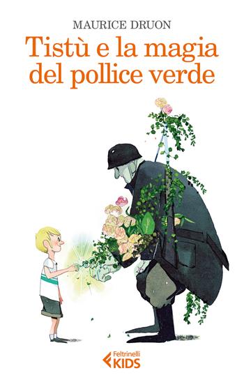 Tistù e la magia del pollice verde - Maurice Druon - Libro Feltrinelli 2018, Feltrinelli kids | Libraccio.it