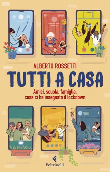 Tutti a casa. Amici, scuola, famiglia: cosa ci ha insegnato il lockdown - Alberto Rossetti - Libro Feltrinelli 2020, Feltrinelli Kids. Saggistica narrata | Libraccio.it