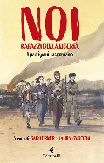 Noi, ragazzi della libertà. I partigiani raccontano - Laura Gnocchi - Libro Feltrinelli 2021, Feltrinelli Kids. Saggistica narrata | Libraccio.it