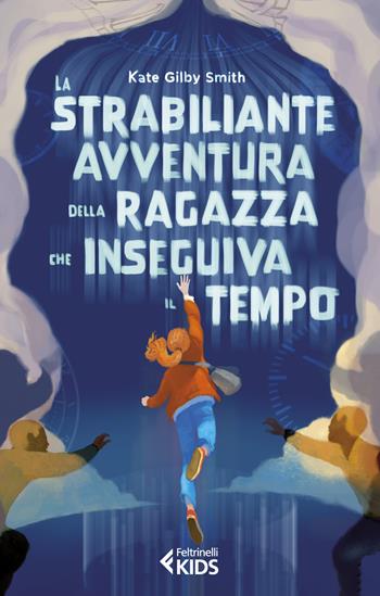 La strabiliante avventura della ragazza che inseguiva il tempo - Kate Gilby Smith - Libro Feltrinelli 2023, Feltrinelli kids | Libraccio.it