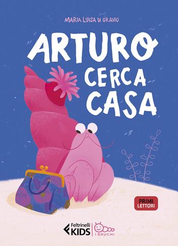 Arturo cerca casa - Maria Luisa Di Gravio - Libro Feltrinelli 2023, Feltrinelli kids. I bruchi | Libraccio.it