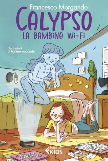 Calypso, la bambina wi-fi - Francesco Morgando - Libro Feltrinelli 2023, Feltrinelli kids | Libraccio.it