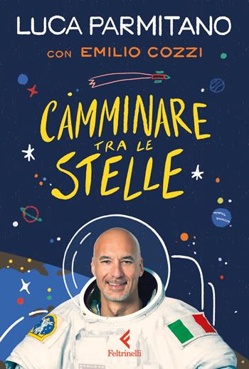 Camminare tra le stelle - Luca Parmitano, Emilio Cozzi - Libro Feltrinelli 2025, Feltrinelli Junior Illustrati | Libraccio.it