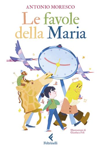Le favole della Maria - Antonio Moresco - Libro Feltrinelli 2025, Feltrinelli kids | Libraccio.it