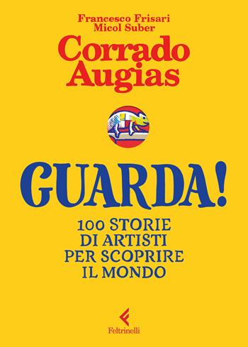 Guarda! 100 storie di artisti per scoprire il mondo - Corrado Augias - Libro Feltrinelli 2026, Feltrinelli Junior Illustrati | Libraccio.it