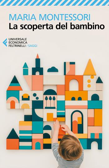 La scoperta del bambino - Maria Montessori - Libro Feltrinelli 2025, Universale economica. Saggi | Libraccio.it